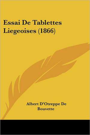 Essai De Tablettes Liegeoises (1866) de Albert D'Otreppe De Bouvette