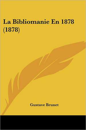 La Bibliomanie En 1878 (1878) de Gustave Brunet