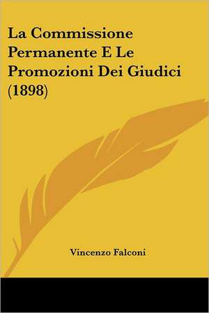 La Commissione Permanente E Le Promozioni Dei Giudici (1898) de Vincenzo Falconi