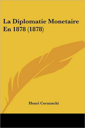 La Diplomatie Monetaire En 1878 (1878) de Henri Cernuschi