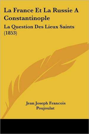 La France Et La Russie A Constantinople de Jean Joseph Francois Poujoulat