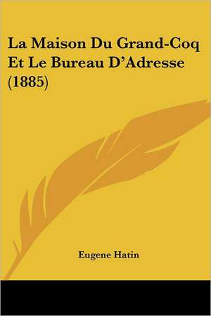 La Maison Du Grand-Coq Et Le Bureau D'Adresse (1885) de Eugene Hatin