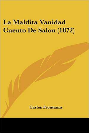 La Maldita Vanidad Cuento De Salon (1872) de Carlos Frontaura