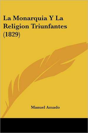 La Monarquia Y La Religion Triunfantes (1829) de Manuel Amado