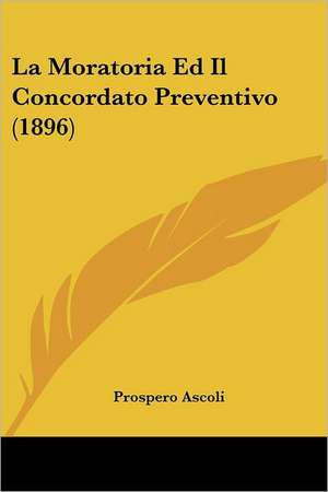 La Moratoria Ed Il Concordato Preventivo (1896) de Prospero Ascoli