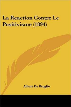 La Reaction Contre Le Positivisme (1894) de Albert De Broglie