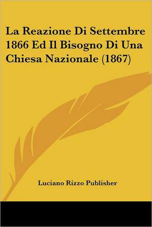 La Reazione Di Settembre 1866 Ed Il Bisogno Di Una Chiesa Nazionale (1867) de Luciano Rizzo Publisher