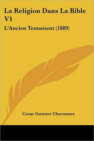 La Religion Dans La Bible V1 de Cesar Gustave Chavannes