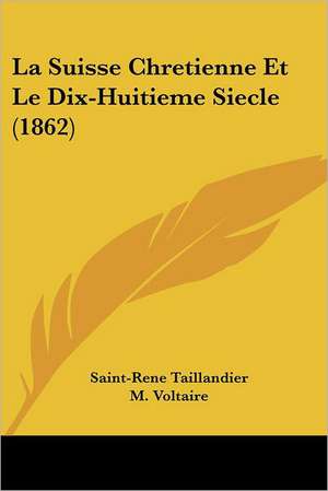 La Suisse Chretienne Et Le Dix-Huitieme Siecle (1862) de Saint-Rene Taillandier