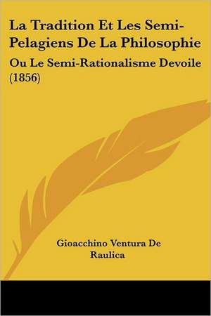 La Tradition Et Les Semi-Pelagiens De La Philosophie de Gioacchino Ventura De Raulica