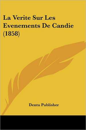 La Verite Sur Les Evenements De Candie (1858) de Dentu Publisher