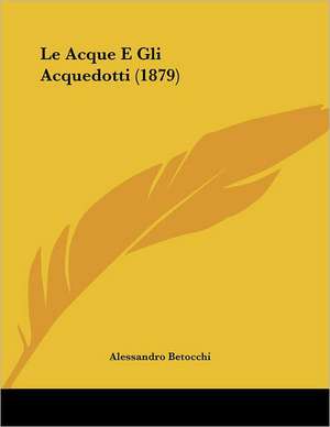 Le Acque E Gli Acquedotti (1879) de Alessandro Betocchi