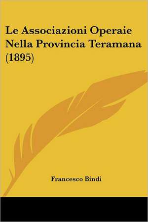 Le Associazioni Operaie Nella Provincia Teramana (1895) de Francesco Bindi