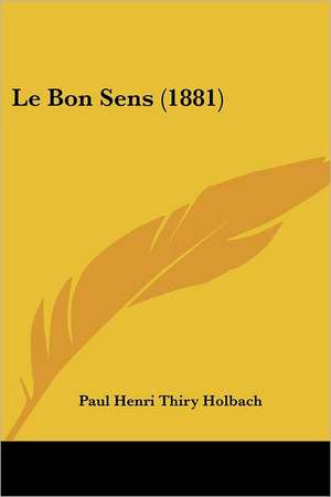 Le Bon Sens (1881) de Paul Henri Thiry Holbach