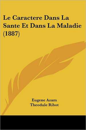 Le Caractere Dans La Sante Et Dans La Maladie (1887) de Eugene Azam