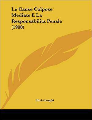 Le Cause Colpose Mediate E La Responsabilita Penale (1900) de Silvio Longhi