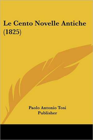 Le Cento Novelle Antiche (1825) de Paolo Antonio Tosi Publisher