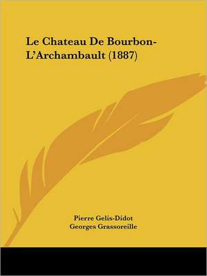 Le Chateau De Bourbon-L'Archambault (1887) de Pierre Gelis-Didot