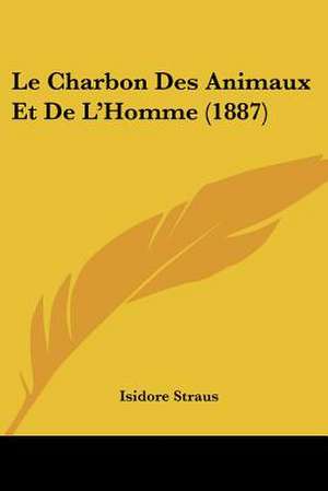 Le Charbon Des Animaux Et De L'Homme (1887) de Isidore Straus