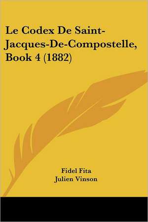 Le Codex De Saint-Jacques-De-Compostelle, Book 4 (1882) de Fidel Fita