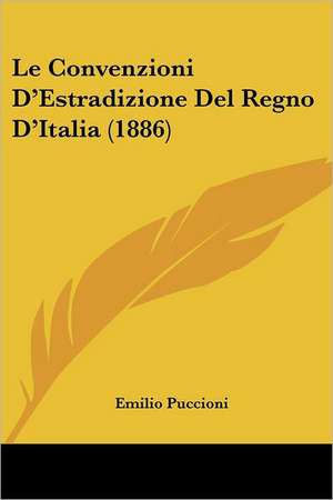 Le Convenzioni D'Estradizione Del Regno D'Italia (1886) de Emilio Puccioni