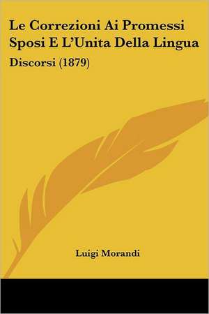 Le Correzioni Ai Promessi Sposi E L'Unita Della Lingua de Luigi Morandi