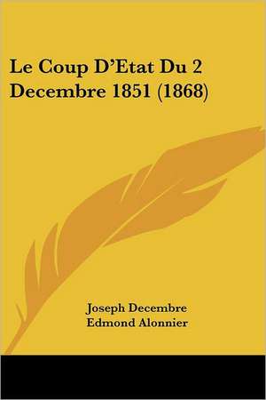 Le Coup D'Etat Du 2 Decembre 1851 (1868) de Joseph Decembre