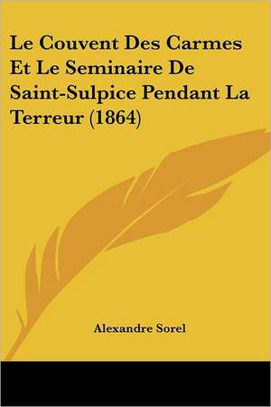 Le Couvent Des Carmes Et Le Seminaire De Saint-Sulpice Pendant La Terreur (1864) de Alexandre Sorel