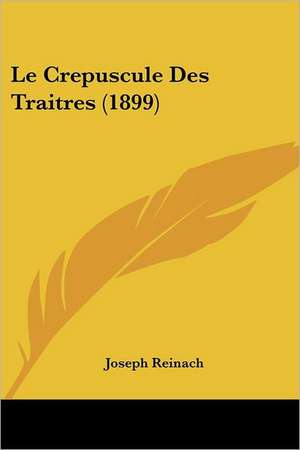 Le Crepuscule Des Traitres (1899) de Joseph Reinach