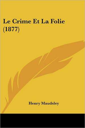 Le Crime Et La Folie (1877) de Henry Maudsley