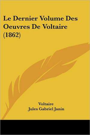 Le Dernier Volume Des Oeuvres De Voltaire (1862) de Voltaire