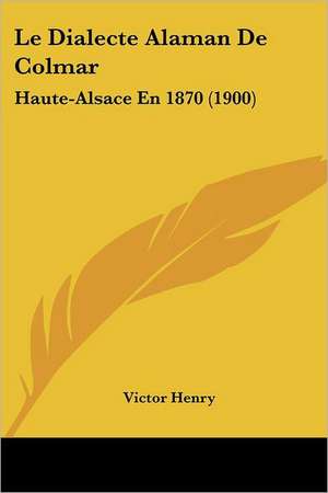 Le Dialecte Alaman De Colmar de Victor Henry