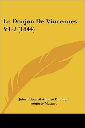 Le Donjon De Vincennes V1-2 (1844) de Jules Edouard Alboise Du Pujol