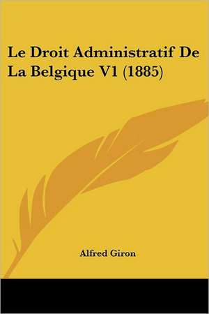 Le Droit Administratif De La Belgique V1 (1885) de Alfred Giron