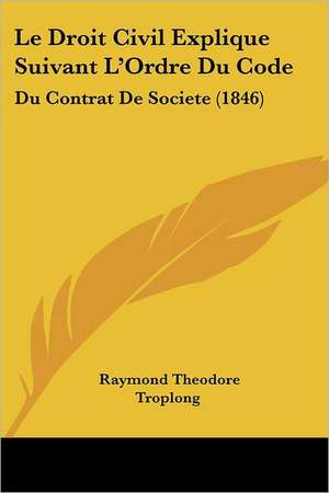 Le Droit Civil Explique Suivant L'Ordre Du Code de Raymond Theodore Troplong