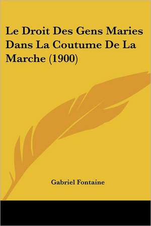 Le Droit Des Gens Maries Dans La Coutume De La Marche (1900) de Gabriel Fontaine