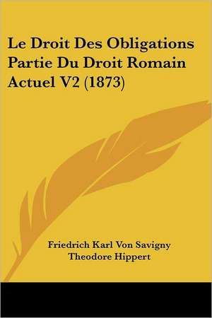 Le Droit Des Obligations Partie Du Droit Romain Actuel V2 (1873) de Friedrich Karl Von Savigny