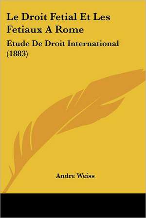 Le Droit Fetial Et Les Fetiaux A Rome de Andre Weiss