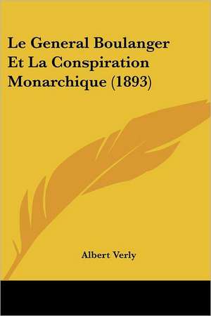 Le General Boulanger Et La Conspiration Monarchique (1893) de Albert Verly