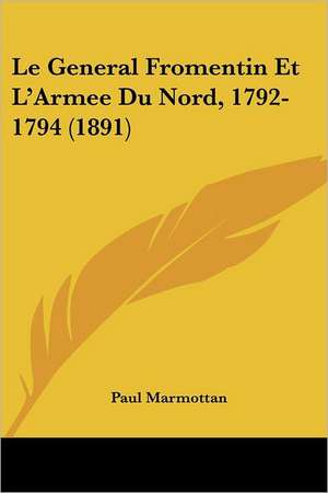 Le General Fromentin Et L'Armee Du Nord, 1792-1794 (1891) de Paul Marmottan