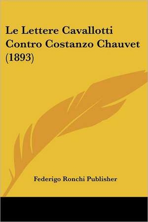 Le Lettere Cavallotti Contro Costanzo Chauvet (1893) de Federigo Ronchi Publisher