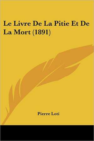 Le Livre De La Pitie Et De La Mort (1891) de Pierre Loti