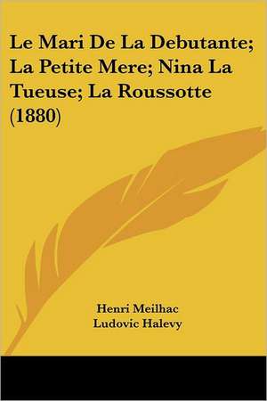 Le Mari De La Debutante; La Petite Mere; Nina La Tueuse; La Roussotte (1880) de Ludovic Halevy