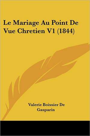 Le Mariage Au Point De Vue Chretien V1 (1844) de Valerie Boissier De Gasparin