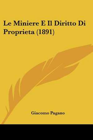 Le Miniere E Il Diritto Di Proprieta (1891) de Giacomo Pagano