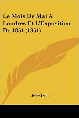 Le Mois De Mai A Londres Et L'Exposition De 1851 (1851) de Jules Janin