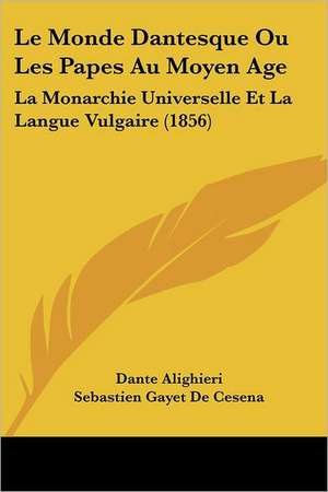 Le Monde Dantesque Ou Les Papes Au Moyen Age de Dante Alighieri