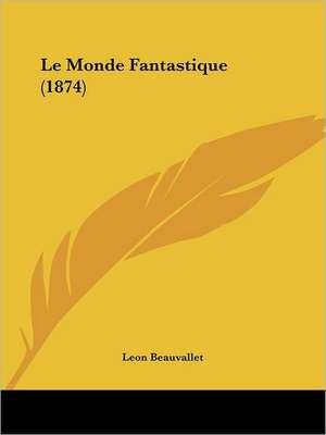 Le Monde Fantastique (1874) de Leon Beauvallet