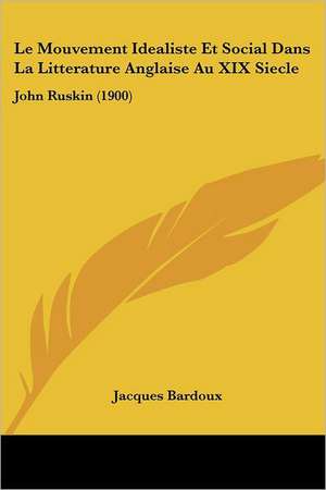 Le Mouvement Idealiste Et Social Dans La Litterature Anglaise Au XIX Siecle de Jacques Bardoux