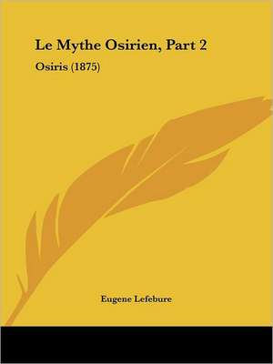 Le Mythe Osirien, Part 2 de Eugene Lefebure